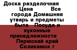Доска разделочная KOZIOL › Цена ­ 300 - Все города Домашняя утварь и предметы быта » Посуда и кухонные принадлежности   . Пермский край,Соликамск г.